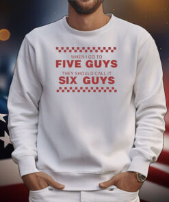 When I Go To Five Guys They Should Call It Six Guys T-Shirt