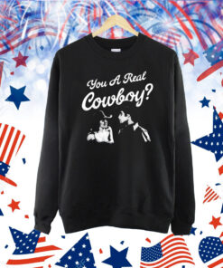 You a real cowboy Shirt