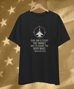 Abhishek Our Job Is To Hit The Target Not To Count The Body Bags Indian Air Force T-Shirt