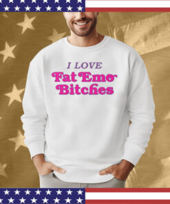 I Love Fat Emo Bitches T-Shirt