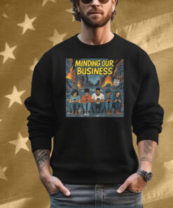 Minding Our Business Apocalypse Satire T-Shirt