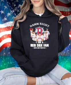 Official Damn Right I Am A Boston Red Sox Fan Now And Forever Signatures T-Shirt