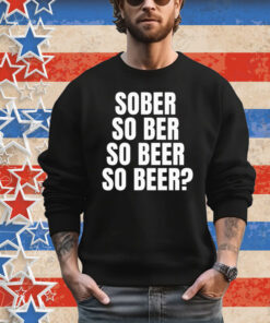 Official Sober So Ber So Beer So Beer T-Shirt