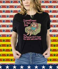 Sometimes I Feel Like the Deflated Girl From The 2006 Anti-Weed PSA Tee Shirt