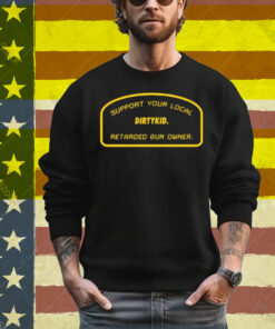 Support Your Local Retarded Gun Owner Dirtykid T-Shirt