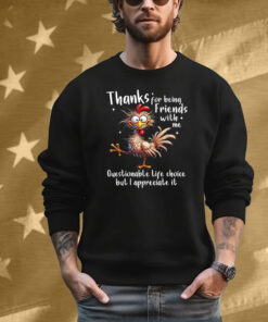 Thanks For Being Friends With Me Questionable Life Choice But I Appreciate It Rooster Cock T-Shirt