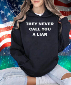 They Never Call You A Liar T-Shirt