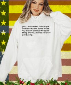 Yes I Have Been To Multiple Concerts By The Same Artist T-Shirt