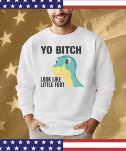 Yo Bitch Look Like Little Foot T-Shirt