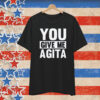 You Give Me Agita T-Shirt