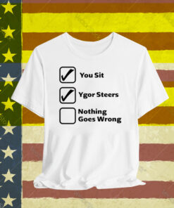 You Sit Ygor Steers Nothing Goes Wrong T-Shirt