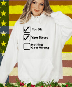 You Sit Ygor Steers Nothing Goes Wrong T-Shirt