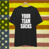 Your Team Sucks T-Shirt