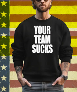 Your Team Sucks T-Shirt