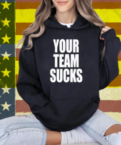 Your Team Sucks T-Shirt