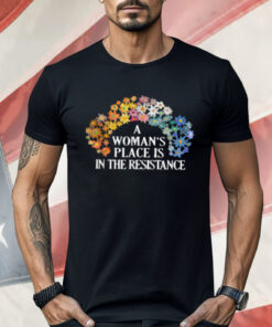 A Woman's Place Is In The Resistance Shirt