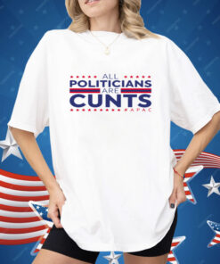 All Politicians Are Cunts Shirt