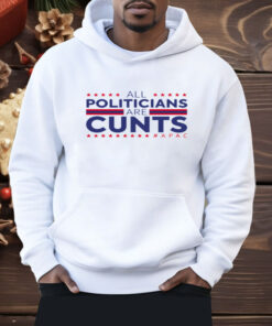 All Politicians Are Cunts Shirt
