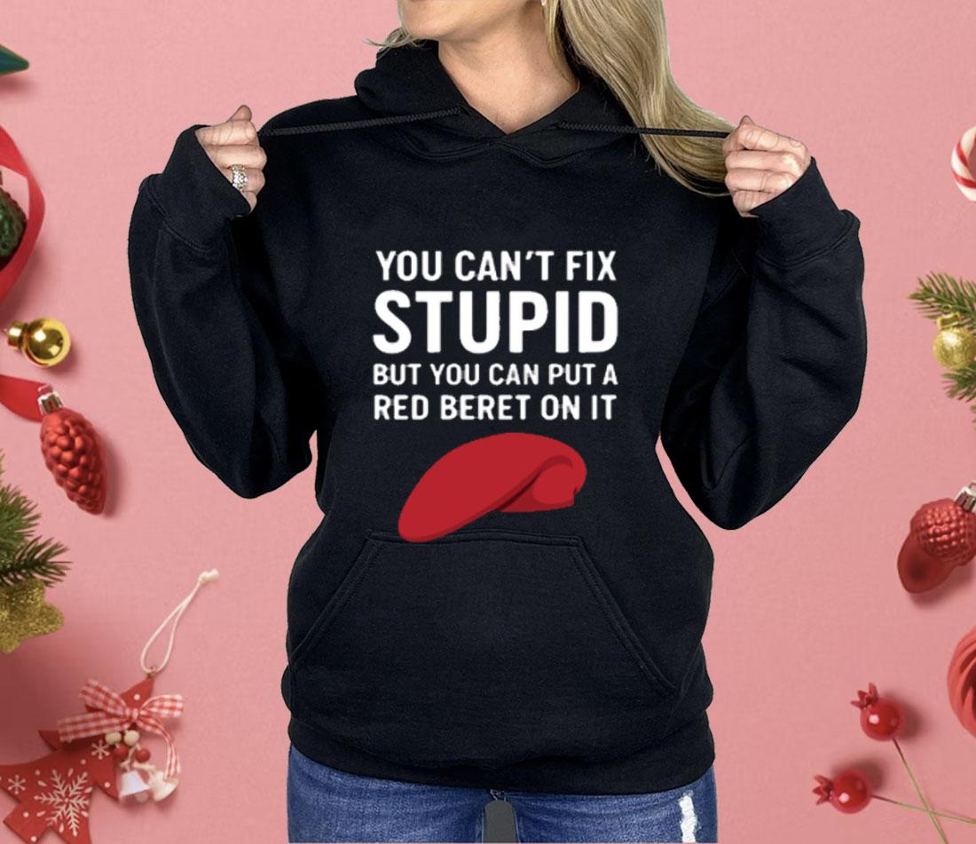 You Can't Fix Stupid But You Can Put A Red Beret On It Shirt