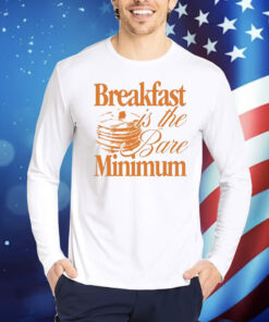 Breakfast is the Bare Minimum Shirt