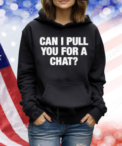 Can I Pull You For A Chat? Shirt