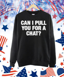 Can I Pull You For A Chat? Shirt