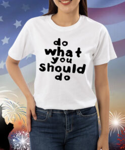 Do What You Should Do Shirt