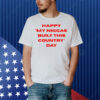 Everyniggadeserves Happy My Niggas Built This Country Day Shirt