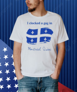I Clocked A Gag In Montreal Quebec Shirt