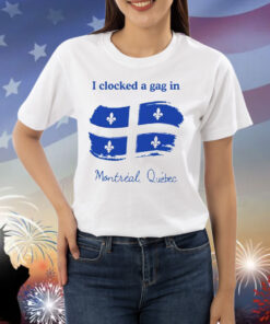I Clocked A Gag In Montreal Quebec Shirt