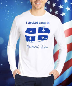 I Clocked A Gag In Montreal Quebec Shirt