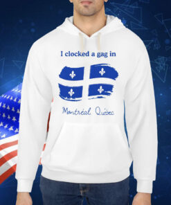 I Clocked A Gag In Montreal Quebec Shirt