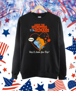 Leave The Humping To The Humans Please Spay And Neuter Your Dogs Heart Shirt
