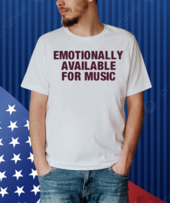 Limted Emotionally Available For Music Shirt