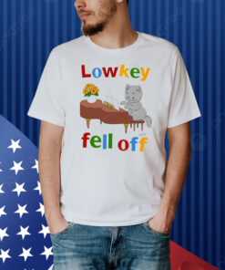 Low Key Fell Off. Shirt
