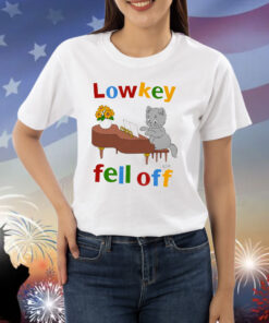 Low Key Fell Off. Shirt