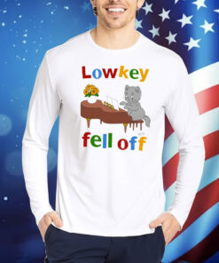Low Key Fell Off. Shirt