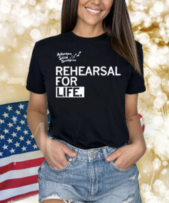 Rehearsal For Life Shirt