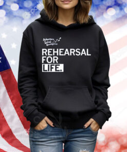 Rehearsal For Life Shirt
