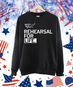 Rehearsal For Life Shirt