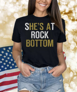 She’s At Rock Bottom Shirt