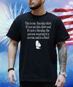 This Is My Tuesday Shirt If You See This Shirt And It's Not A Tuesday The Person Wearing It Is Not Me And Is A Thief Shirt