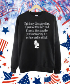 This Is My Tuesday Shirt If You See This Shirt And It's Not A Tuesday The Person Wearing It Is Not Me And Is A Thief Shirt