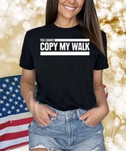 You Cannot Copy My Walk The Challenge Shirt