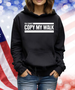 You Cannot Copy My Walk The Challenge Shirt