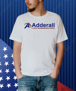 Adderall I love microdosing meth Shirt