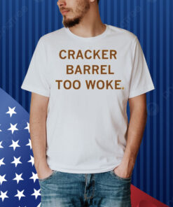 Cracker Barrel Too Woke Shirt
