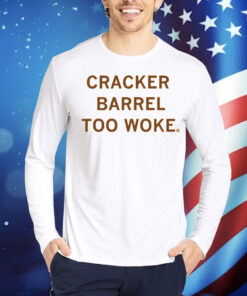 Cracker Barrel Too Woke Shirt