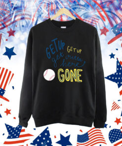 Get Up Get Up Get Outta Here Gone Shirt