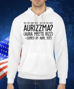 You May Have Rizz But Do You Have Aurizzma Aura Meets Rizz Coined By Akin 2025 Shirt